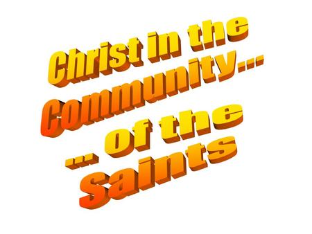 Christ in the Community... ... of the Saints.