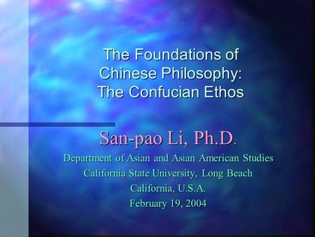 The Foundations of Chinese Philosophy: The Confucian Ethos San-pao Li, Ph.D. Department of Asian and Asian American Studies California State University,