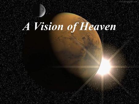 A Vision of Heaven. The Glory of the Lord # 283 (vs. 1-2) The heavens declare thy glory, Lord, Through all the realms of boundless space. The soaring.