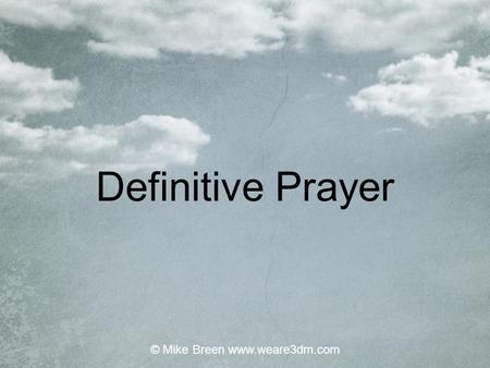 © Mike Breen www.weare3dm.com Definitive Prayer © Mike Breen www.weare3dm.com.