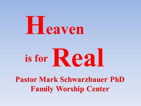 H eaven is for Real. “Let not your heart be troubled; you believe in God, believe also in Me. 2 In My Father’s house are many mansions; if it were not.