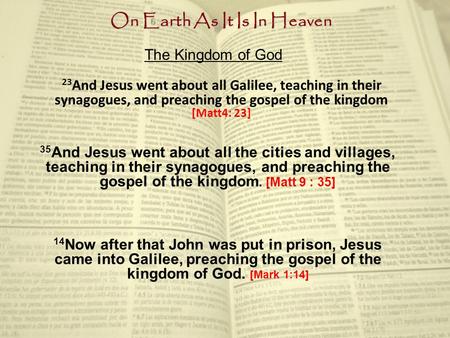 On Earth As It Is In Heaven The Kingdom of God 23 And Jesus went about all Galilee, teaching in their synagogues, and preaching the gospel of the kingdom.