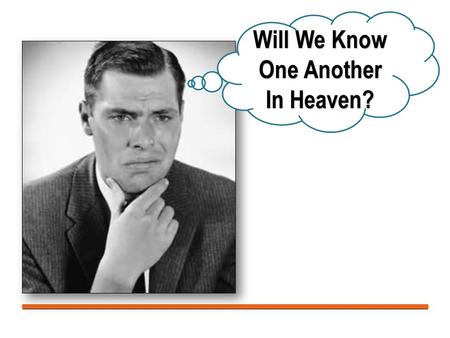 Will We Know One Another In Heaven?. Reasons I Believe We Will Know One Another When We Get to Heaven: Gathered to Their People Genesis 25:8–9 (NKJV)