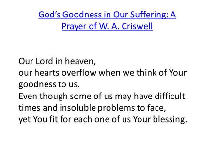 Our Lord in heaven, our hearts overflow when we think of Your goodness to us. Even though some of us may have difficult times and insoluble problems to.