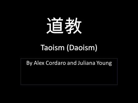 By Alex Cordaro and Juliana Young 道教 Founders Chuang Tzu – He gave little thought to social status, reputation, or appearances. -He was critical of the.