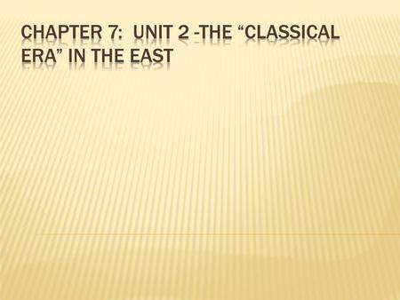 Chapter 7: Unit 2 -The “Classical Era” In the East