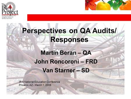 Martin Beran – QA John Roncoroni – FRD Van Starner – SD IR-4 National Education Conference Phoenix, AZ - March 1, 2006 Perspectives on QA Audits/ Responses.