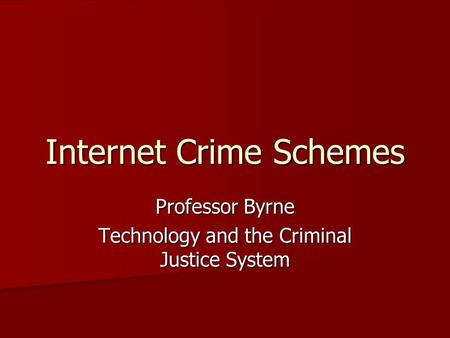 Internet Crime Schemes Professor Byrne Technology and the Criminal Justice System.