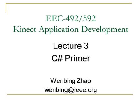 EEC-492/592 Kinect Application Development Lecture 3 C# Primer Wenbing Zhao