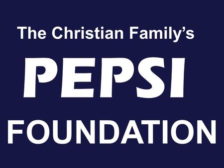 PEPSI The Christian Family’s FOUNDATION. The family that prays together stays together. P rays.