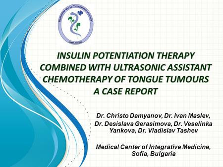 INSULIN POTENTIATION THERAPY COMBINED WITH ULTRASONIC ASSISTANT CHEMOTHERAPY OF TONGUE TUMOURS A CASE REPORT Dr. Christo Damyanov, Dr. Ivan Maslev, Dr.