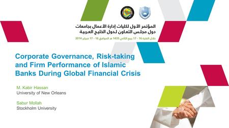 Corporate Governance, Risk-taking and Firm Performance of Islamic Banks During Global Financial Crisis M. Kabir Hassan University of New Orleans Sabur.