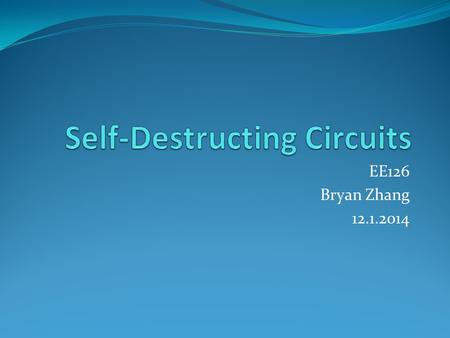 EE126 Bryan Zhang 12.1.2014. Background Circuits purposefully designed to destruct after a certain period Physically disappears Also known as “transient.