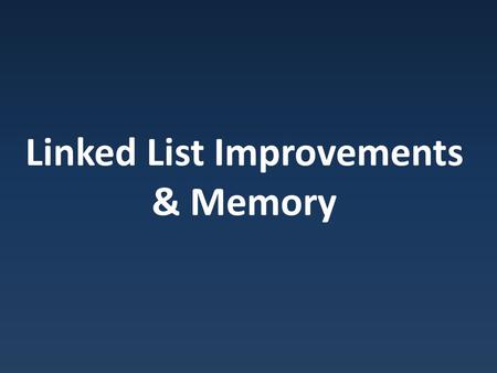 Linked List Improvements & Memory. BigO's What is BigO for our basic linked list operations? InsertStart Insert at middle InsertEnd Retrieve First Value.