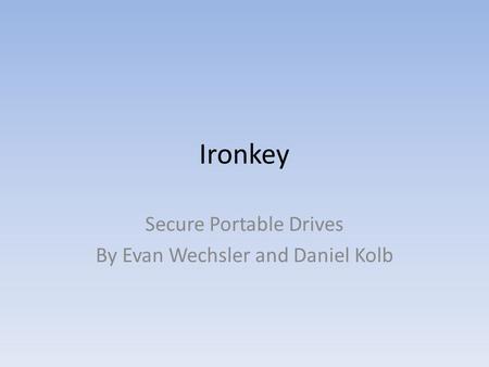 Ironkey Secure Portable Drives By Evan Wechsler and Daniel Kolb.