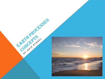 EARTH PROCESSES CONCEPTS BY ADIN STAGEL. CONCEPTS #1: beaches construct as much as they destruct. #2: A long shore current is essential for widening the.