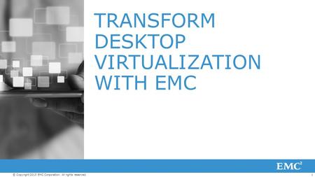 TRANSFORM DESKTOP VIRTUALIZATION WITH EMC