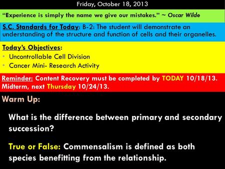 “Experience is simply the name we give our mistakes.” ~ Oscar Wilde Friday, October 18, 2013 S.C. Standards for Today: B-2: The student will demonstrate.