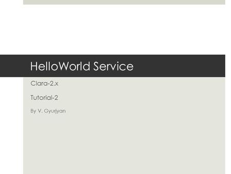 HelloWorld Service Clara-2.x Tutorial-2 By V. Gyurjyan.