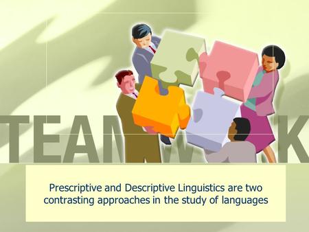 Prescriptivism: Prescription usually presupposes an authority whose judgment may be followed by other members of a speech community. It defines standardized.