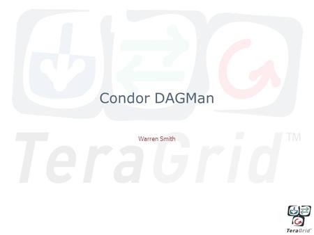 Condor DAGMan Warren Smith. 12/11/2009 TeraGrid Science Gateways Telecon2 Basics Condor provides workflow support with DAGMan Directed Acyclic Graph –Each.