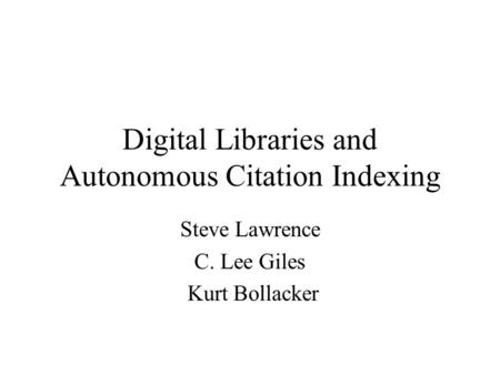 Digital Libraries and Autonomous Citation Indexing Steve Lawrence C. Lee Giles Kurt Bollacker.