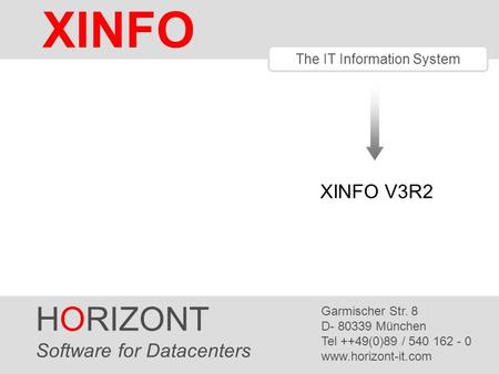 HORIZONT 1 XINFO ® The IT Information System HORIZONT Software for Datacenters Garmischer Str. 8 D- 80339 München Tel ++49(0)89 / 540 162 - 0 www.horizont-it.com.