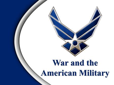 War and the American Military. War will happen… – At the worst possible time – In the worst possible place – With the worst possible enemy YOUR job is.