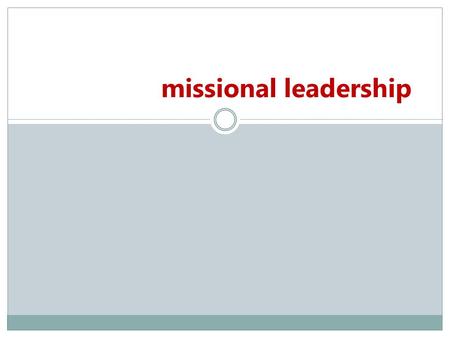 Missional leadership. Leadership Conversation Navigating modernism & postmodernism  Clash between two philosophical approaches of life & leadership Navigating.