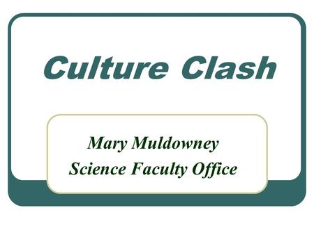 Culture Clash Mary Muldowney Science Faculty Office.