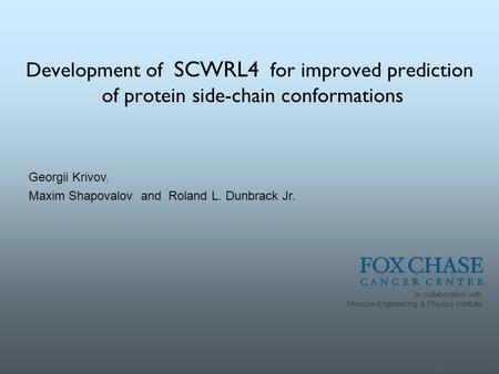 Development of SCWRL4 for improved prediction of protein side-chain conformations In collaboration with Moscow Engineering & Physics Institute © George.