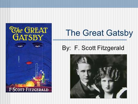 The Great Gatsby By: F. Scott Fitzgerald. Point of View The novel is told from the point of view of Nick Carraway, one of the main characters. This is.