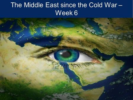 Author/s: Book title, edition number – edit on master slide The Middle East since the Cold War – Week 6.