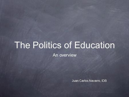 The Politics of Education An overview Juan Carlos Navarro, IDB.