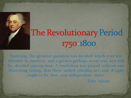 Yesterday, the greatest question was decided which ever was debated in America; and a greater perhaps never was, nor will be, decided among men. A resolution.