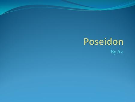 By Az. Who Is He? He has many names, but is commonly known as Poseidon or Neptune (Neptūnus in Latin). Depending on which country you are from, Poseidon.