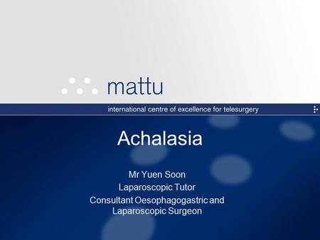 Achalasia Mr Yuen Soon Laparoscopic Tutor Consultant Oesophagogastric and Laparoscopic Surgeon.