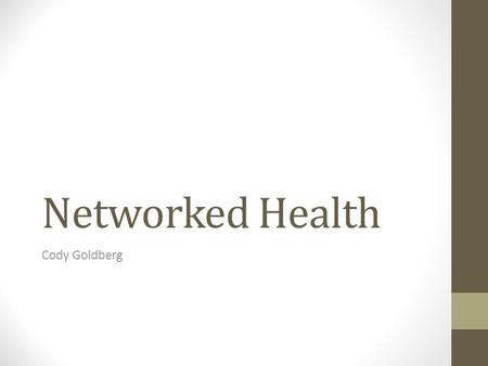 Networked Health Cody Goldberg. What? Combined network of health devices. Multiple health devices working in tandem. Ingestible/implantable chips. Bluetooth,