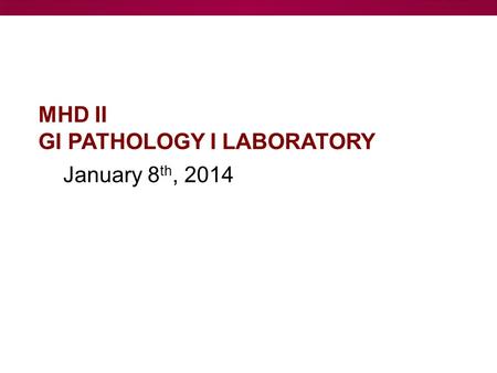 January 8 th, 2014 MHD II GI PATHOLOGY I LABORATORY.