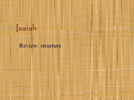 Isaiah Review: structure. Isaiah 1.1-6: Introduction, Isaiah’s Call.