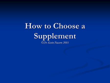 How to Choose a Supplement ©Dr. Kevin Passero 2005.