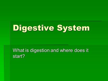 Digestive System What is digestion and where does it start?