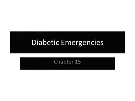 Diabetic Emergencies Chapter 15. Diabetes Diabetes- is a disorder of glucose metabolism or difficulty metabolizing carbohydrates, fats and proteins Full.