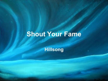 Shout Your Fame Hillsong.