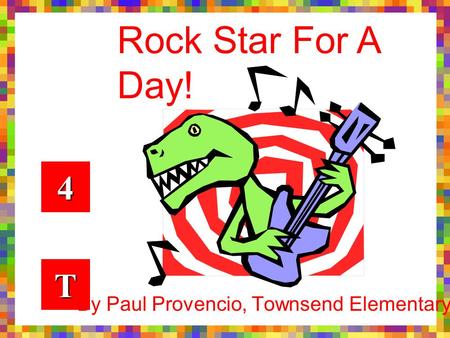 By Paul Provencio, Townsend Elementary 4444 TTTT Rock Star For A Day!