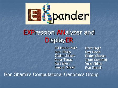 EXPression ANalyzer and DisplayER Adi Maron-Katz Igor Ulitsky Chaim Linhart Amos Tanay Rani Elkon Seagull Shavit Dorit Sagir Eyal David Roded Sharan Israel.