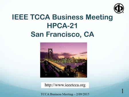 IEEE TCCA Business Meeting HPCA-21 San Francisco, CA