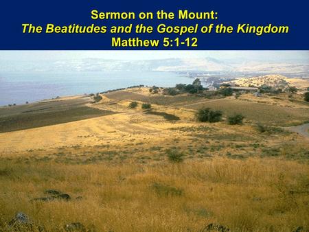 Sermon on the Mount: The Beatitudes and the Gospel of the Kingdom Matthew 5:1-12.