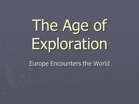 The Age of Exploration Europe Encounters the World.