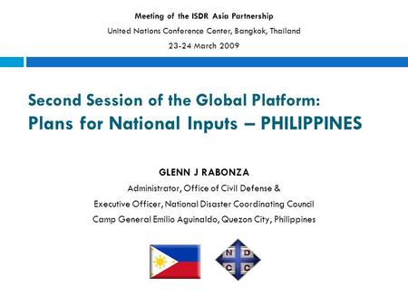 Second Session of the Global Platform: Plans for National Inputs – PHILIPPINES GLENN J RABONZA Administrator, Office of Civil Defense & Executive Officer,